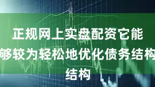 正规网上实盘配资它能够较为轻松地优化债务结构