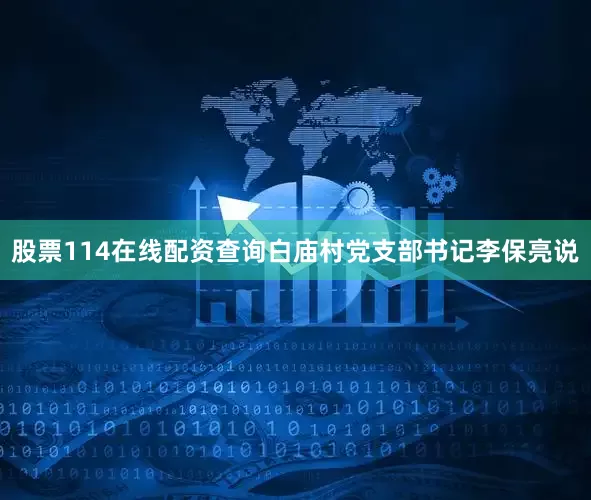 股票114在线配资查询白庙村党支部书记李保亮说