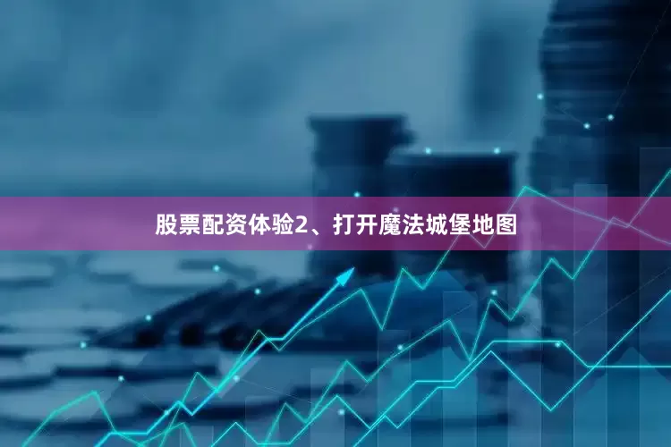 股票配资体验2、打开魔法城堡地图