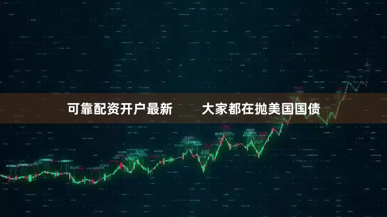 可靠配资开户最新        大家都在抛美国国债