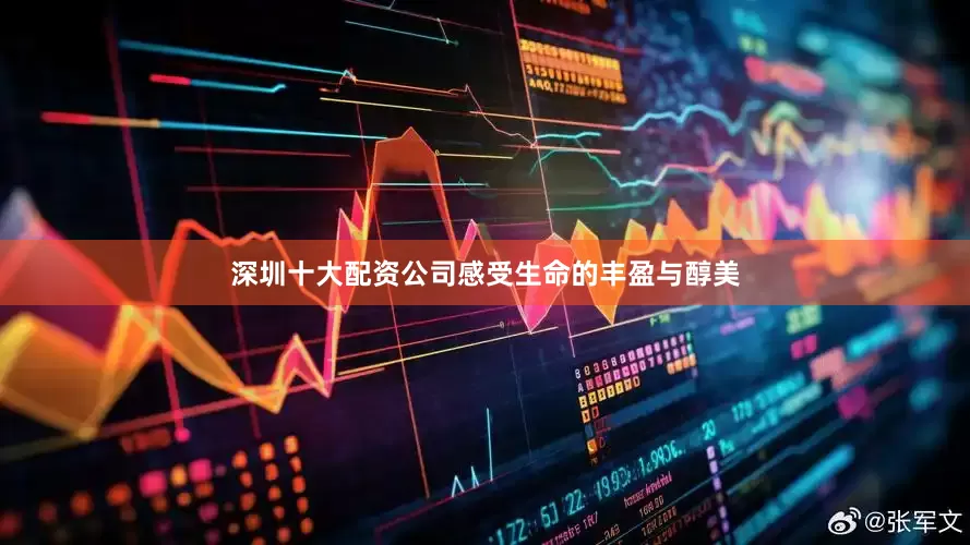 深圳十大配资公司感受生命的丰盈与醇美