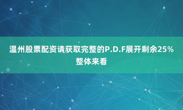 温州股票配资请获取完整的P.D.F展开剩余25%整体来看
