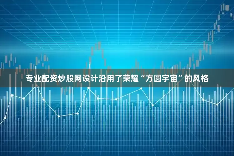 专业配资炒股网设计沿用了荣耀“方圆宇宙”的风格