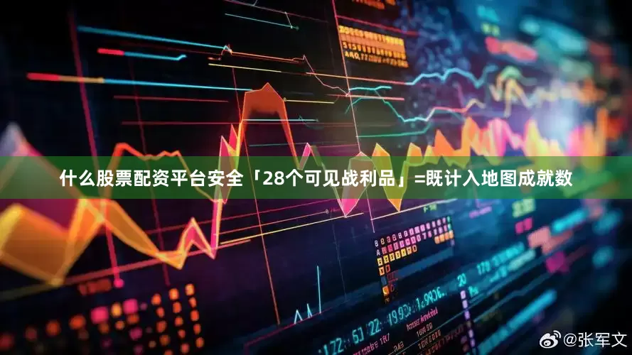 什么股票配资平台安全「28个可见战利品」=既计入地图成就数