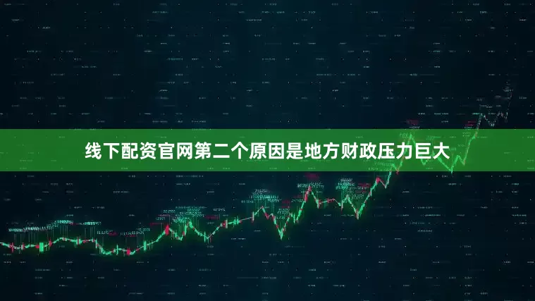 线下配资官网第二个原因是地方财政压力巨大