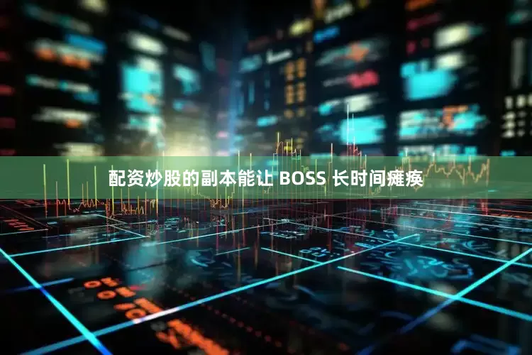 配资炒股的副本能让 BOSS 长时间瘫痪