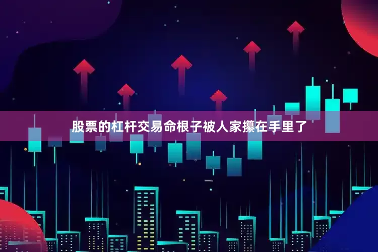 股票的杠杆交易命根子被人家攥在手里了
